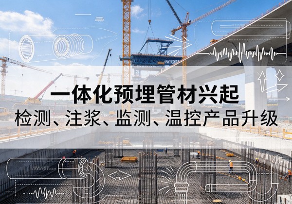 海北一体化管材产品兴起，声测注浆一体管、多功能预埋管应用增多